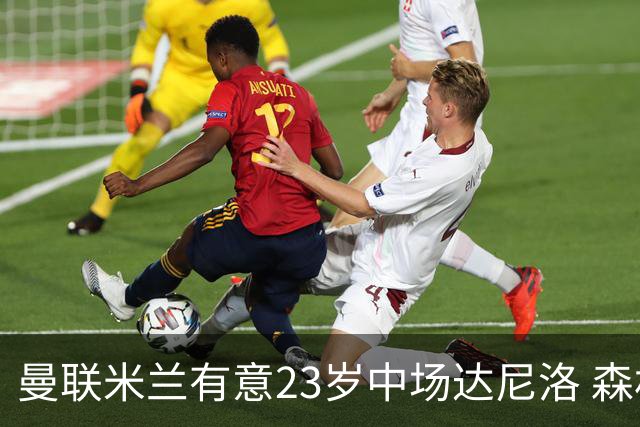 曼联米兰有意23岁中场达尼洛 森林要价约4000万欧